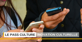 Le Pass Culture, une innovation majeure dans l'univers de l'offre culturelle Le Pass Culture, une innovation majeure dans l'univers de l'offre culturelle
